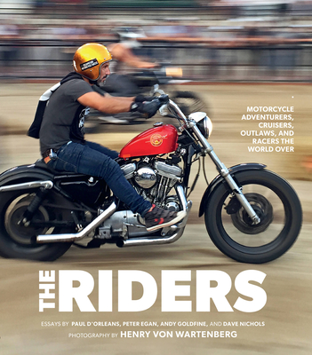 The Riders: Motorcycle Adventurers, Cruisers, Outlaws, and Racers the World Over - D'Orleans, Paul (Contributions by), and Nichols, Dave (Contributions by), and Von Wartenberg, Henry