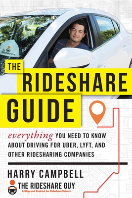 The Rideshare Guide: Everything You Need to Know about Driving for Uber, Lyft, and Other Ridesharing Companies - Campbell, Harry