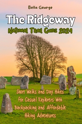 The Ridgeway National Trail Guide 2024: Short Walks and Day Hikes for Casual Explorers With Backpacking and Affordable Hiking Adventures - George, Bella