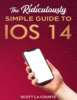 The Ridiculously Simple Guide to iOS 14 - La Counte, Scott