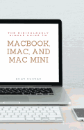 The Ridiculously Simple Guide to Macbook, Imac, and Mac Mini: A Practical Guide to Getting Started with the Next Generation of Mac and Macos Mojave (Version 10.14)