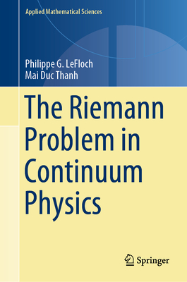 The Riemann Problem in Continuum Physics - Lefloch, Philippe G, and Thanh, Mai Duc