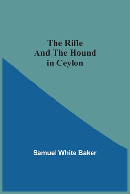 The Rifle And The Hound In Ceylon - Baker, Samuel White