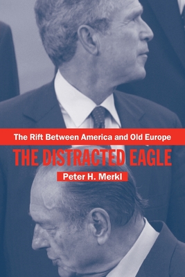 The Rift Between America and Old Europe: The Distracted Eagle - Merkl, Peter, Professor