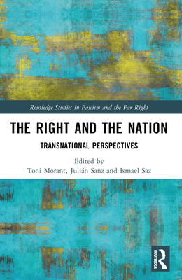 The Right and the Nation: Transnational Perspectives - Morant I Ario, Toni (Editor), and Sanz, Julin (Editor), and Saz, Ismael (Editor)