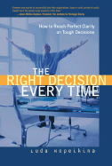 The Right Decision Every Time: How to Reach Perfect Clarity on Tough Decisions