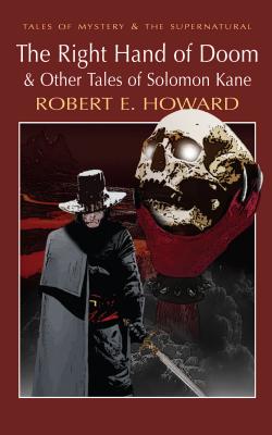The Right Hand of Doom & Other Tales of Solomon Kane - Howard, Robert E., and Elliot, M.J. (Introduction by), and Davies, David Stuart (Series edited by)
