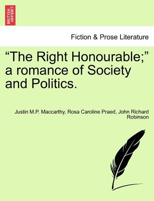 The Right Honourable; A Romance of Society and Politics, Vol. II - MacCarthy, Justin M P, and Praed, Rosa Caroline, and Robinson, John Richard