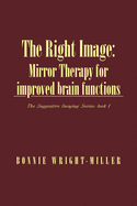 The Right Image: Mirror Therapy for improved brain functions: The Suggestive Imaging Series: Book 1