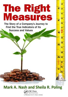 The Right Measures: The Story of a Company's Journey to Find the True Indicators of Its Success and Values - Nash, Mark A.