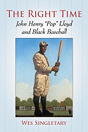 The Right Time: John Henry "Pop" Lloyd and Black Baseball