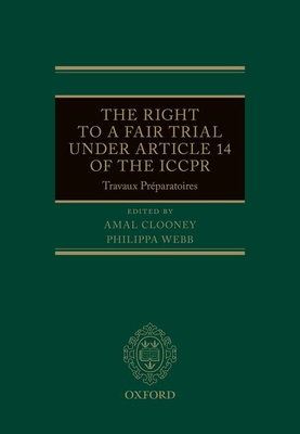 The Right to a Fair Trial under Article 14 of the ICCPR: Travaux Prparatoires - Clooney, Amal (Editor), and Webb, Philippa (Editor)