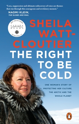 The Right to Be Cold: One Woman's Story of Protecting Her Culture, the Arctic and the Whole Planet - Watt-Cloutier, Sheila