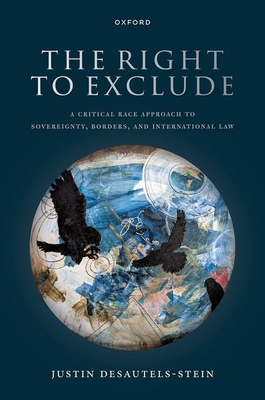 The Right to Exclude: A Critical Race Approach to Sovereignty, Borders, and International Law - Desautels-Stein, Justin