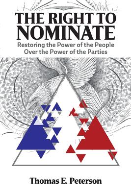 The Right to Nominate: Restoring the Power of the People over the Power of the Parties - Peterson, Thomas