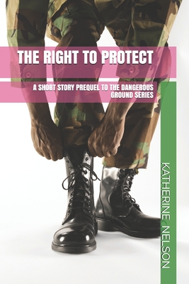 The Right to Protect: A Short Story Prequel to the Dangerous Ground Series - Nelson, Katherine