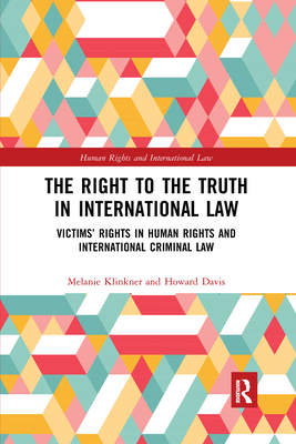 The Right to The Truth in International Law: Victims' Rights in Human Rights and International Criminal Law - Klinkner, Melanie, and Davis, Howard