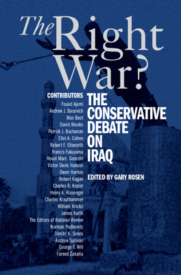 The Right War?: The Conservative Debate on Iraq - Rosen, Gary (Editor)