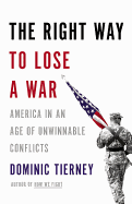 The Right Way to Lose a War: America in an Age of Unwinnable Conflicts