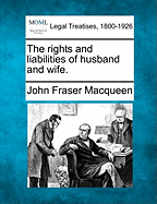 The rights and liabilities of husband and wife. - Macqueen, John Fraser