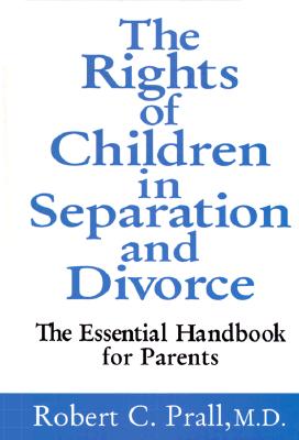 The Rights of Children in Separation and Divorce: The Essential Handbook for Parents - Prall, Robert C