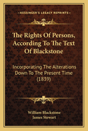 The Rights Of Persons, According To The Text Of Blackstone: Incorporating The Alterations Down To The Present Time (1839)