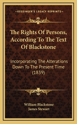 The Rights of Persons, According to the Text of Blackstone; Incorporating the Alterations Down to the Present Time - Blackstone, William, Knight