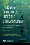 The Rights of the Accused Under the Sixth Amendmen: Trials, Presentation of Evidence, and Confrontation, Third Edition