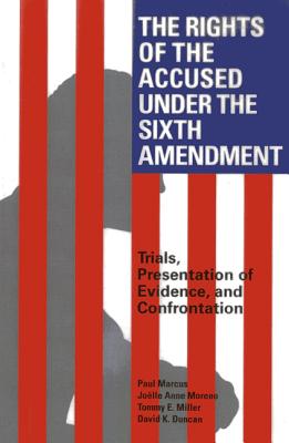 The Rights of the Accused Under the Sixth Amendment: Trials, Presentation of Evidence, and Confrontation - Duncan, David, and Miller, Tommy E, and Moreno, Jo