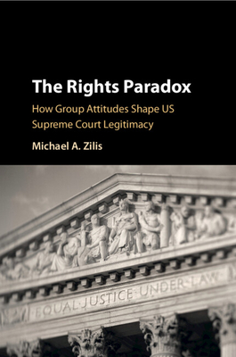 The Rights Paradox: How Group Attitudes Shape US Supreme Court Legitimacy - Zilis, Michael A.