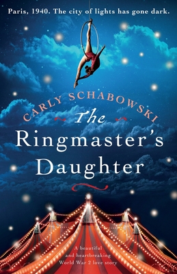 The Ringmaster's Daughter: A beautiful and heartbreaking World War 2 love story - Schabowski, Carly