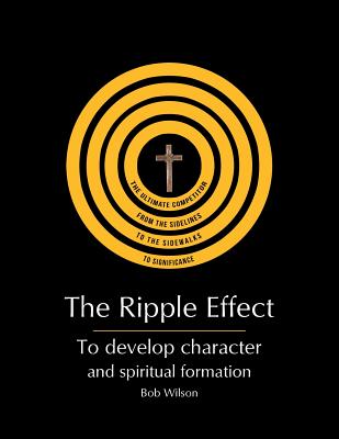 The Ripple Effect: To develop Character and Spiritual Formation - Wilson, Bob