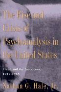 The Rise and Crisis of Psychoanalysis in America: Freud and the Americans, 1917-1985