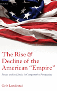 The Rise and Decline of the American "Empire": Power and Its Limits in Comparative Perspective