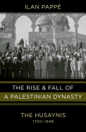 The Rise and Fall of a Palestinian Dynasty: The Husaynis 1700-1948