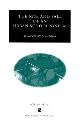 The Rise and Fall of an Urban School System: Detroit, 1907-81, Second Edition - Mirel, Jeffrey