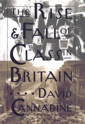 The Rise and Fall of Class in Britain - Cannadine, David