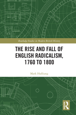 The Rise and Fall of English Radicalism, 1760 to 1800 - Hulliung, Mark