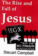 The Rise and Fall of Jesus: The Ultimate Explanation for the Origin of Christianity