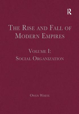 The Rise and Fall of Modern Empires, Volume I: Social Organization - White, Owen (Editor)