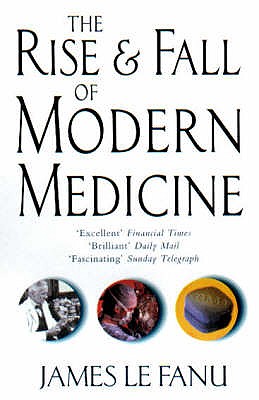 The Rise And Fall Of Modern Medicine - Le Fanu, James