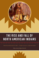 The Rise and Fall of North American Indians: From Prehistory Through Geronimo