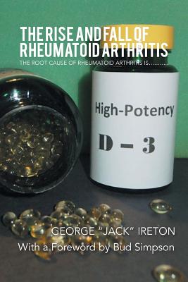 The Rise and Fall of Rheumatoid Arthritis: The Root Cause of Rheumatoid Arthritis Is........... - Ireton, George Jack