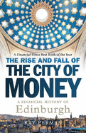 The Rise and Fall of the City of Money: A Financial History of Edinburgh