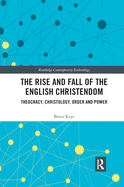 The Rise and Fall of the English Christendom: Theocracy, Christology, Order and Power