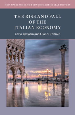 The Rise and Fall of the Italian Economy - Bastasin, Carlo, and Toniolo, Gianni