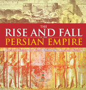 The Rise and Fall of the Persian Empire - Ancient History for Kids Children's Ancient History