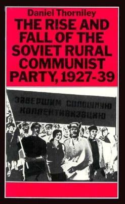 The Rise and Fall of the Soviet Rural Communist Party, 1927-39 - Thorniley, Daniel