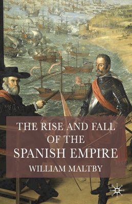 The Rise and Fall of the Spanish Empire - Maltby, William