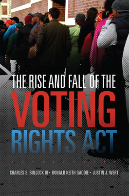 The Rise and Fall of the Voting Rights ACT: Volume 2 - Bullock, Charles S, and Gddie, Keith, and Wert, Justin J